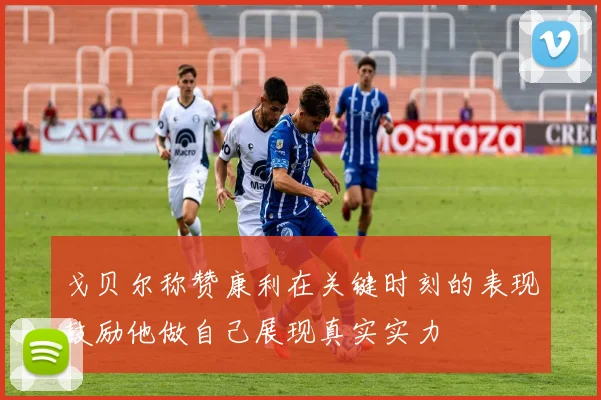 戈贝尔称赞康利在关键时刻的表现鼓励他做自己展现真实实力
